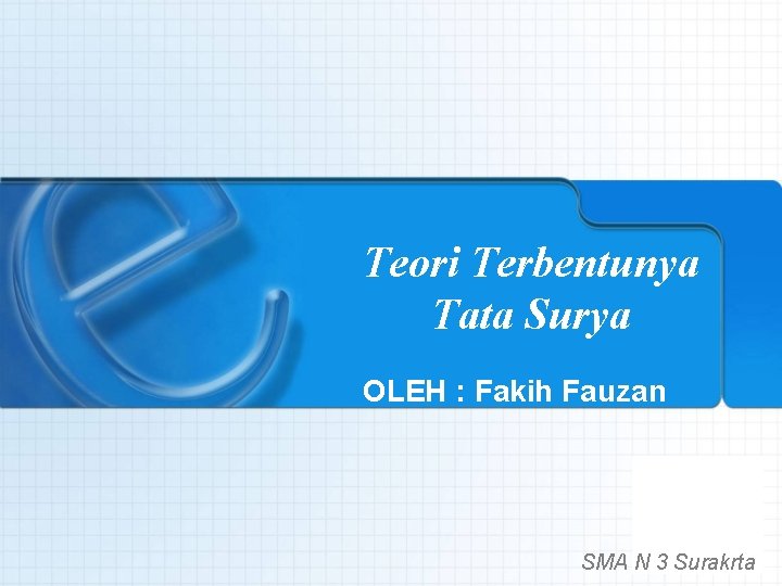 Teori Terbentunya Tata Surya OLEH : Fakih Fauzan SMA N 3 Surakrta 