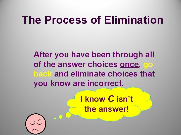 The Process of Elimination After you have been through all of the answer choices