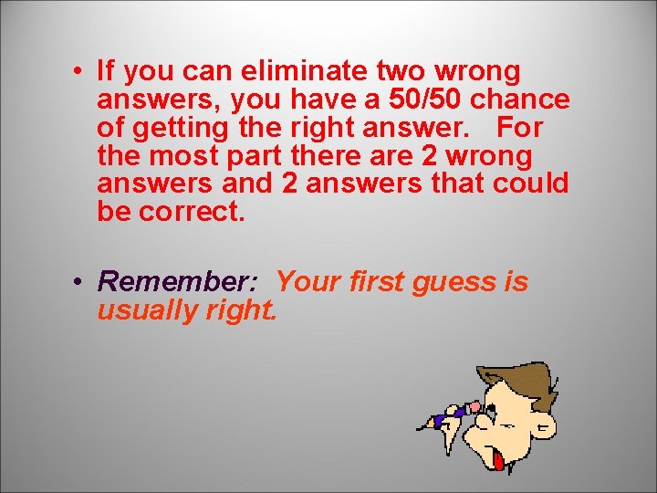  • If you can eliminate two wrong answers, you have a 50/50 chance