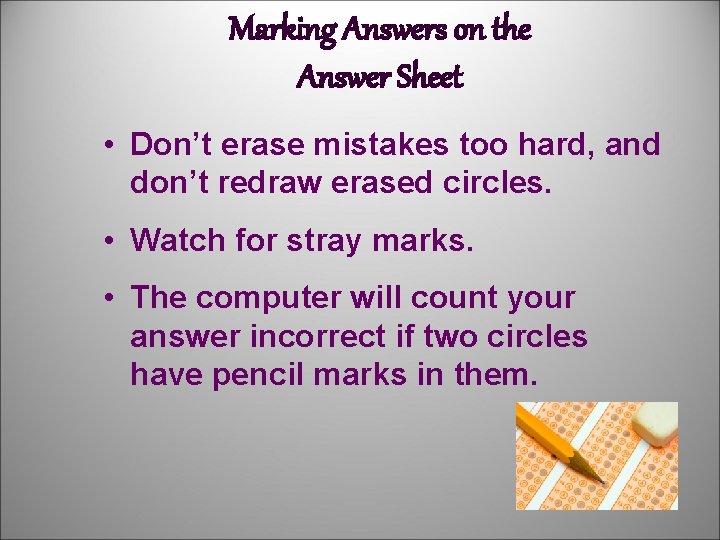 Marking Answers on the Answer Sheet • Don’t erase mistakes too hard, and don’t