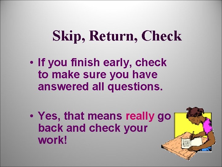 Skip, Return, Check • If you finish early, check to make sure you have
