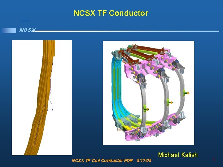 NCSX TF Conductor NCSX TF Coil Conductor FDR 5/17/05 Michael Kalish 1 