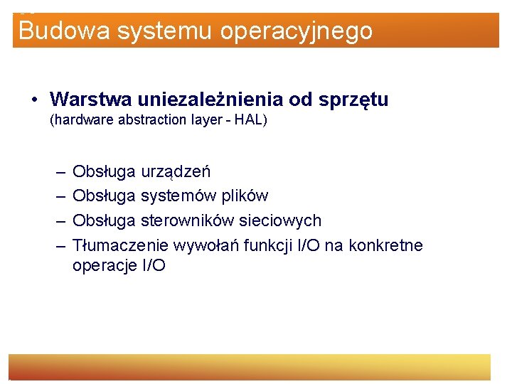 Budowa systemu operacyjnego • Warstwa uniezależnienia od sprzętu (hardware abstraction layer - HAL) –
