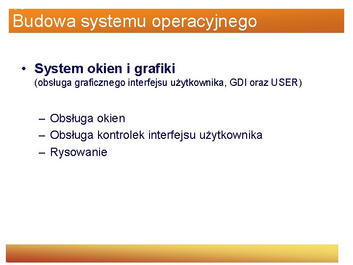 Budowa systemu operacyjnego • System okien i grafiki (obsługa graficznego interfejsu użytkownika, GDI oraz