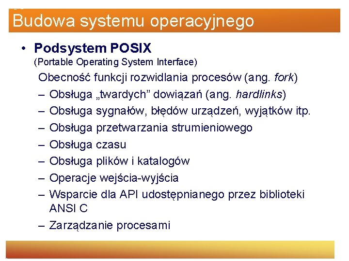 Budowa systemu operacyjnego • Podsystem POSIX (Portable Operating System Interface) Obecność funkcji rozwidlania procesów