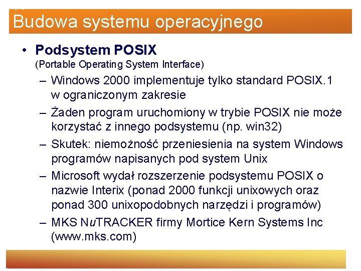 Budowa systemu operacyjnego • Podsystem POSIX (Portable Operating System Interface) – Windows 2000 implementuje
