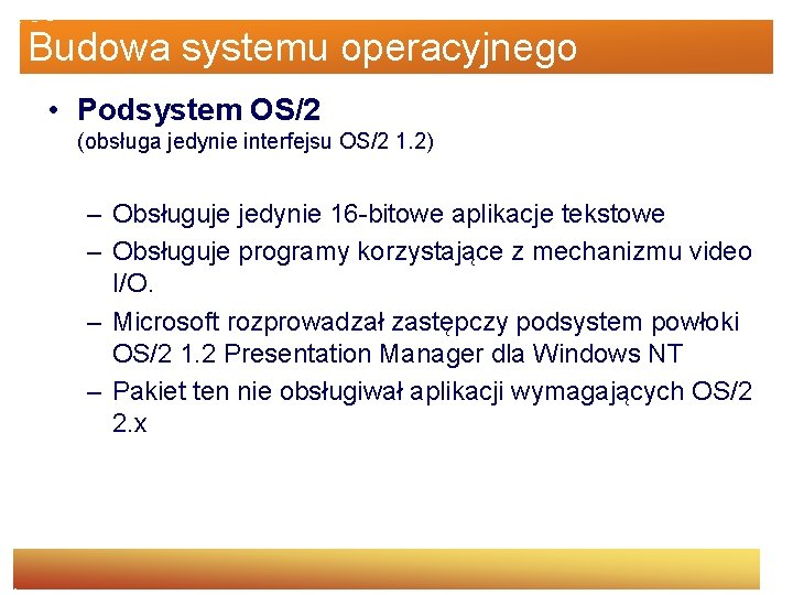 Budowa systemu operacyjnego • Podsystem OS/2 (obsługa jedynie interfejsu OS/2 1. 2) – Obsługuje
