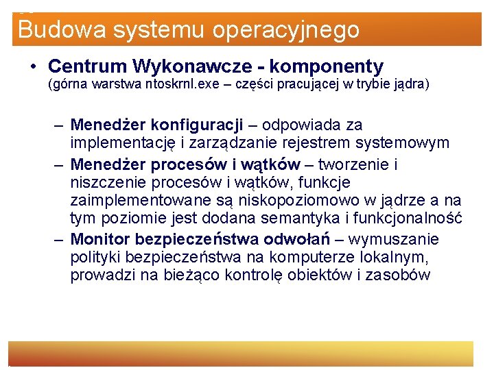 Budowa systemu operacyjnego • Centrum Wykonawcze - komponenty (górna warstwa ntoskrnl. exe – części