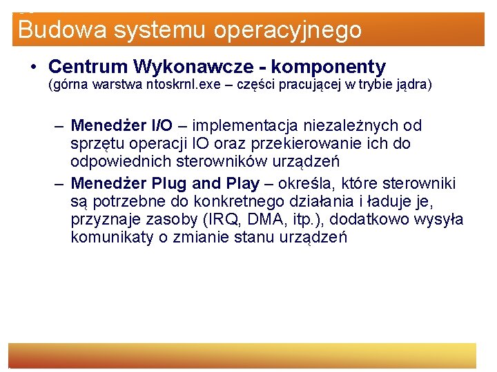 Budowa systemu operacyjnego • Centrum Wykonawcze - komponenty (górna warstwa ntoskrnl. exe – części