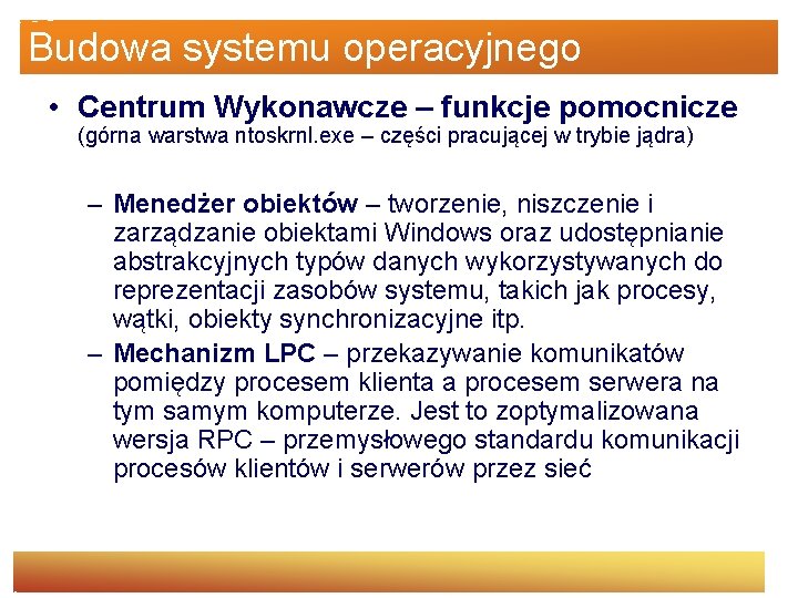 Budowa systemu operacyjnego • Centrum Wykonawcze – funkcje pomocnicze (górna warstwa ntoskrnl. exe –