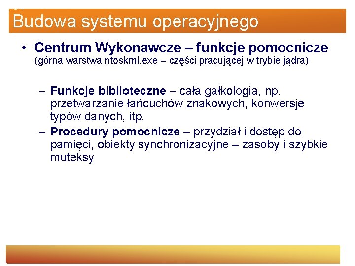 Budowa systemu operacyjnego • Centrum Wykonawcze – funkcje pomocnicze (górna warstwa ntoskrnl. exe –