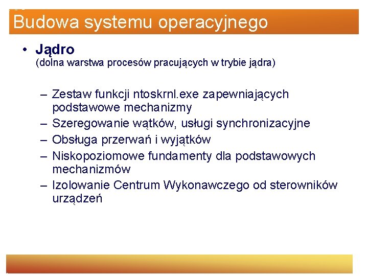 Budowa systemu operacyjnego • Jądro (dolna warstwa procesów pracujących w trybie jądra) – Zestaw