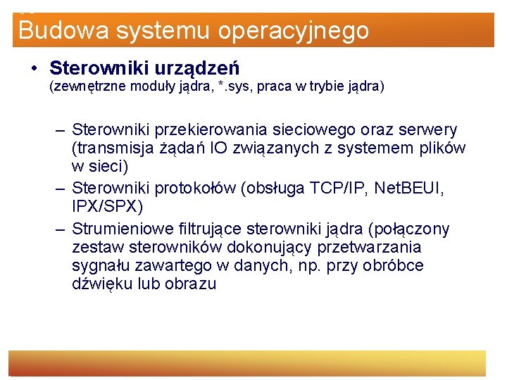 Budowa systemu operacyjnego • Sterowniki urządzeń (zewnętrzne moduły jądra, *. sys, praca w trybie