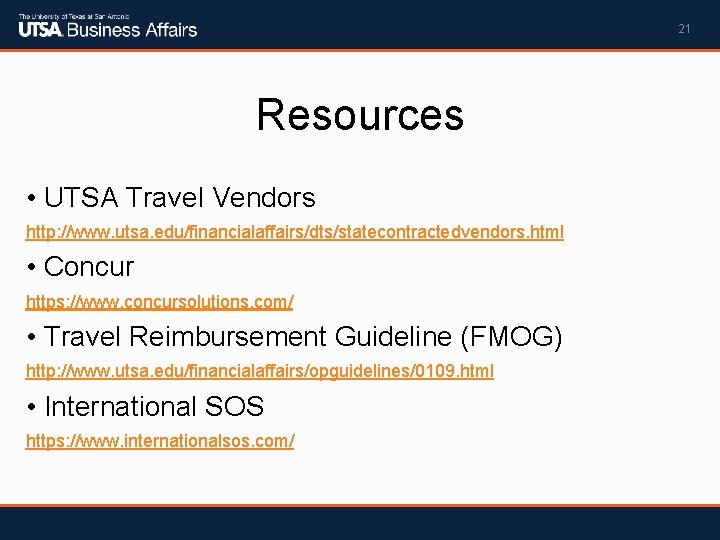 21 Resources • UTSA Travel Vendors http: //www. utsa. edu/financialaffairs/dts/statecontractedvendors. html • Concur https: