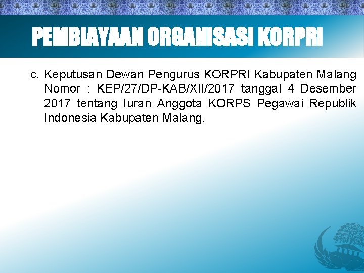 PEMBIAYAAN ORGANISASI KORPRI c. Keputusan Dewan Pengurus KORPRI Kabupaten Malang Nomor : KEP/27/DP-KAB/XII/2017 tanggal