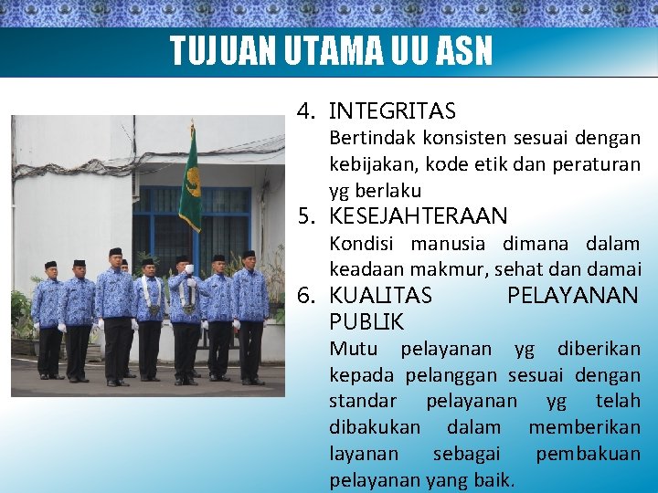 TUJUAN UTAMA UU ASN 4. INTEGRITAS Bertindak konsisten sesuai dengan kebijakan, kode etik dan