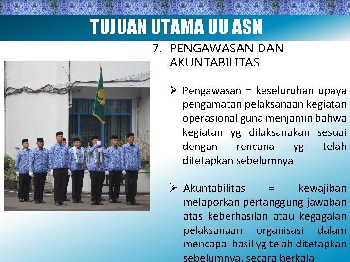 TUJUAN UTAMA UU ASN 7. PENGAWASAN DAN AKUNTABILITAS Ø Pengawasan = keseluruhan upaya pengamatan