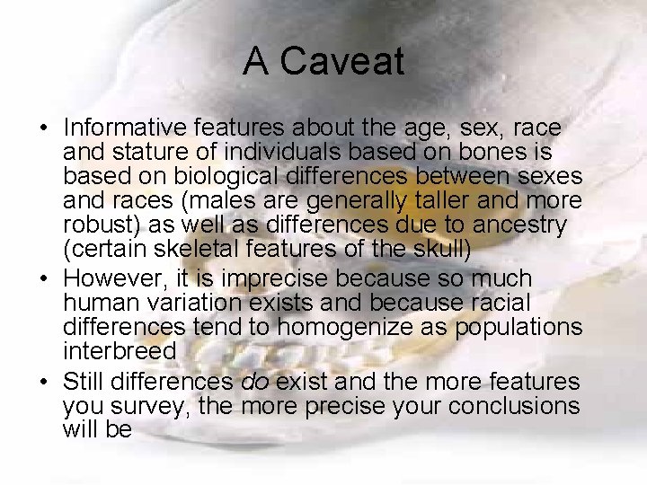 A Caveat • Informative features about the age, sex, race and stature of individuals