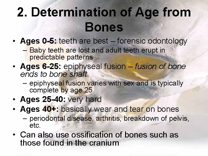 2. Determination of Age from Bones • Ages 0 -5: teeth are best –