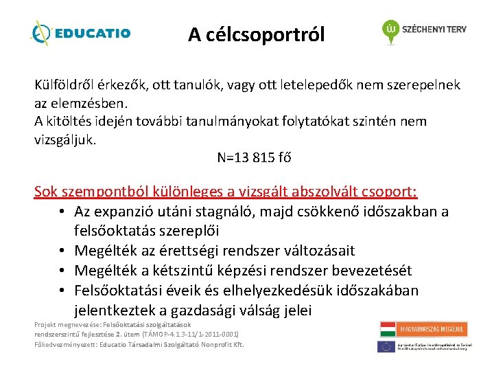 A célcsoportról Külföldről érkezők, ott tanulók, vagy ott letelepedők nem szerepelnek az elemzésben. A