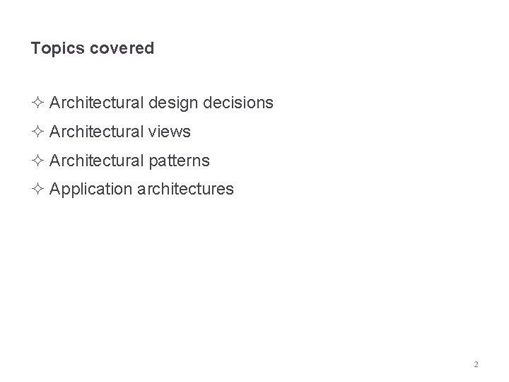 Topics covered ² Architectural design decisions ² Architectural views ² Architectural patterns ² Application