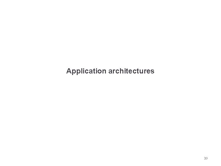 Application architectures 39 