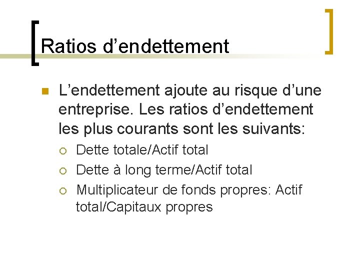 Ratios d’endettement n L’endettement ajoute au risque d’une entreprise. Les ratios d’endettement les plus