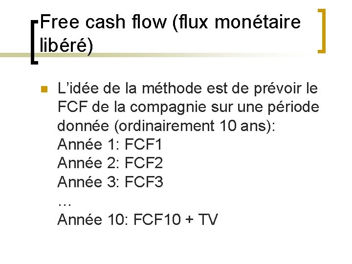 Free cash flow (flux monétaire libéré) n L’idée de la méthode est de prévoir