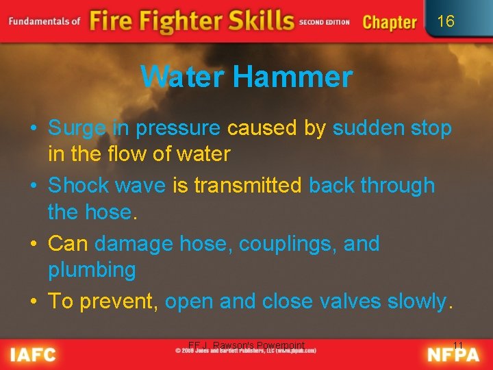 16 Water Hammer • Surge in pressure caused by sudden stop in the flow
