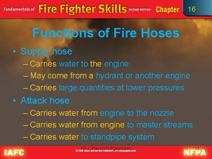 16 Functions of Fire Hoses • Supply hose – Carries water to the engine