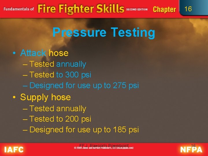 16 Pressure Testing • Attack hose – Tested annually – Tested to 300 psi