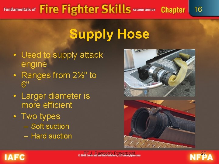 16 Supply Hose • Used to supply attack engine • Ranges from 2½" to