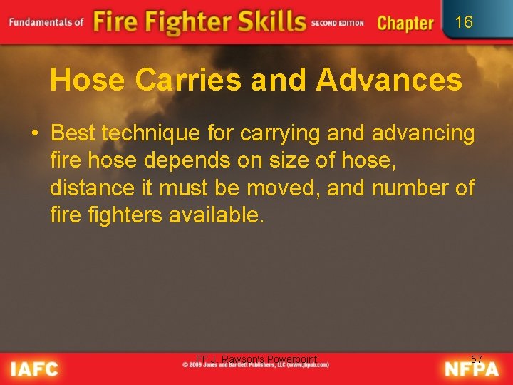 16 Hose Carries and Advances • Best technique for carrying and advancing fire hose