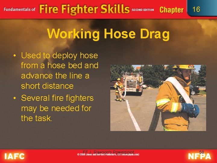 16 Working Hose Drag • Used to deploy hose from a hose bed and