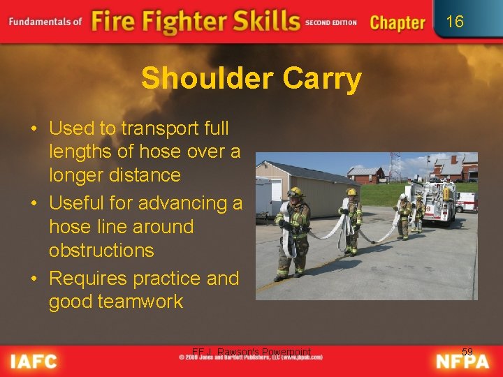 16 Shoulder Carry • Used to transport full lengths of hose over a longer