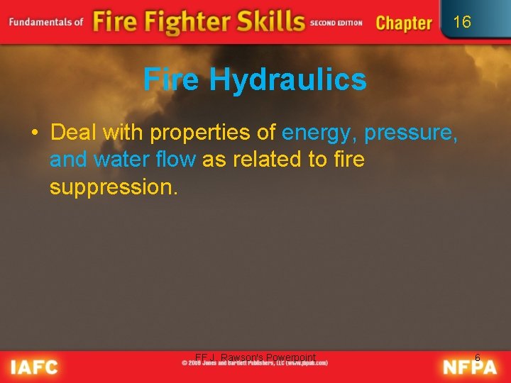 16 Fire Hydraulics • Deal with properties of energy, pressure, and water flow as