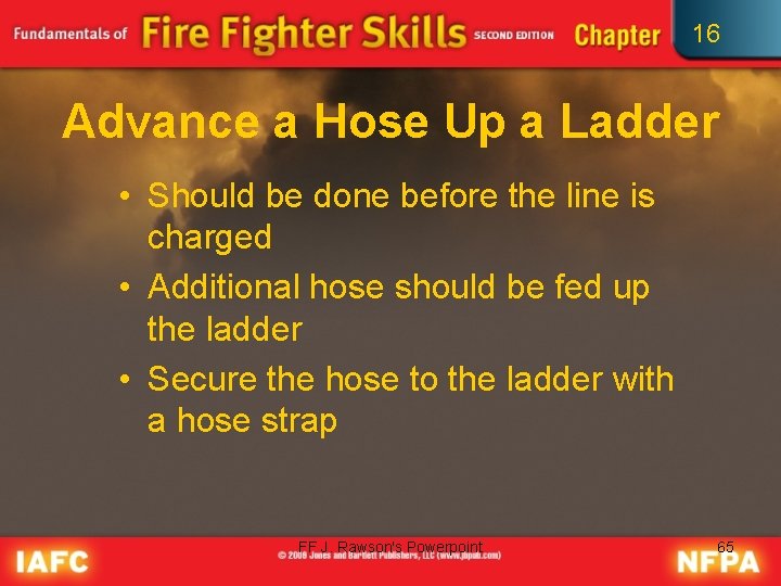 16 Advance a Hose Up a Ladder • Should be done before the line