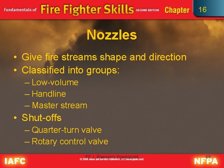 16 Nozzles • Give fire streams shape and direction • Classified into groups: –