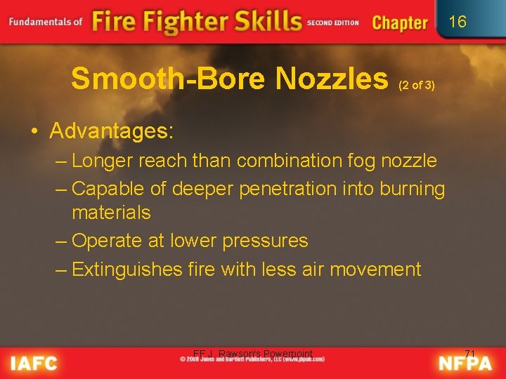 16 Smooth-Bore Nozzles (2 of 3) • Advantages: – Longer reach than combination fog