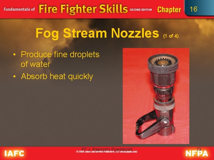 16 Fog Stream Nozzles (1 of 4) • Produce fine droplets of water •