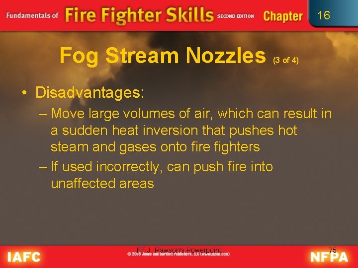 16 Fog Stream Nozzles (3 of 4) • Disadvantages: – Move large volumes of