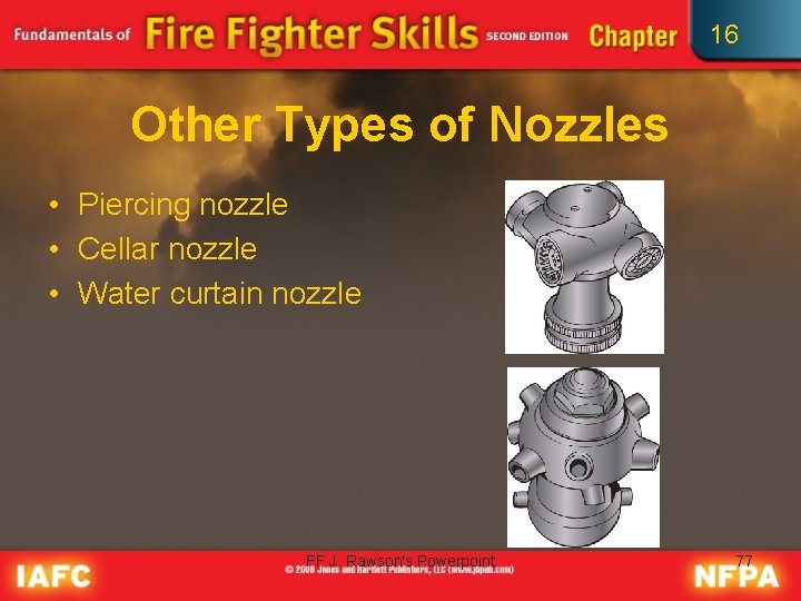 16 Other Types of Nozzles • Piercing nozzle • Cellar nozzle • Water curtain