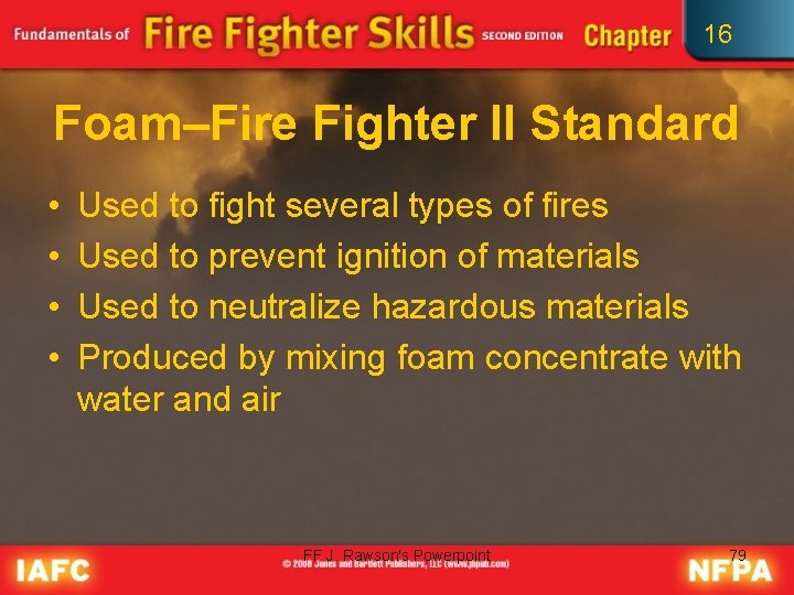 16 Foam–Fire Fighter II Standard • • Used to fight several types of fires