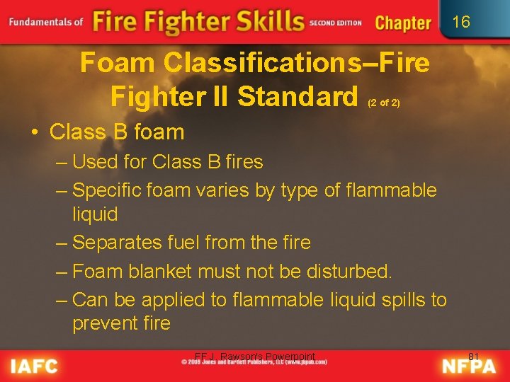 16 Foam Classifications–Fire Fighter II Standard (2 of 2) • Class B foam –