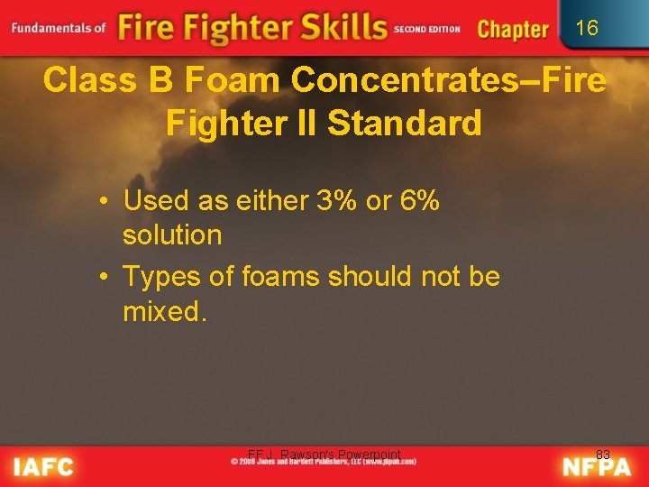 16 Class B Foam Concentrates–Fire Fighter II Standard • Used as either 3% or