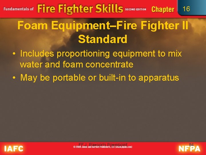 16 Foam Equipment–Fire Fighter II Standard • Includes proportioning equipment to mix water and