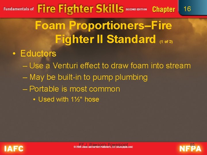 16 Foam Proportioners–Fire Fighter II Standard (1 of 3) • Eductors – Use a