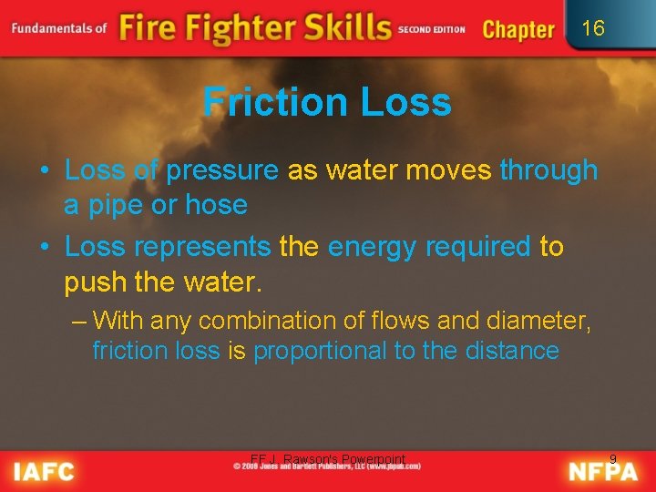 16 Friction Loss • Loss of pressure as water moves through a pipe or