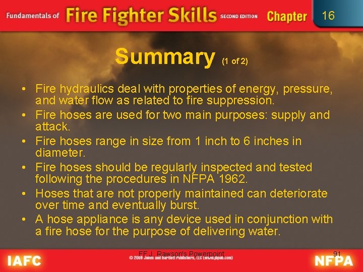 16 Summary (1 of 2) • Fire hydraulics deal with properties of energy, pressure,