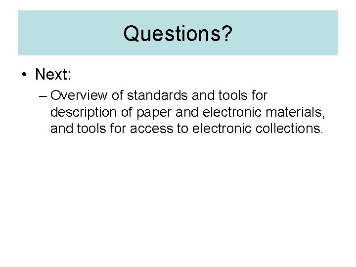 Questions? • Next: – Overview of standards and tools for description of paper and